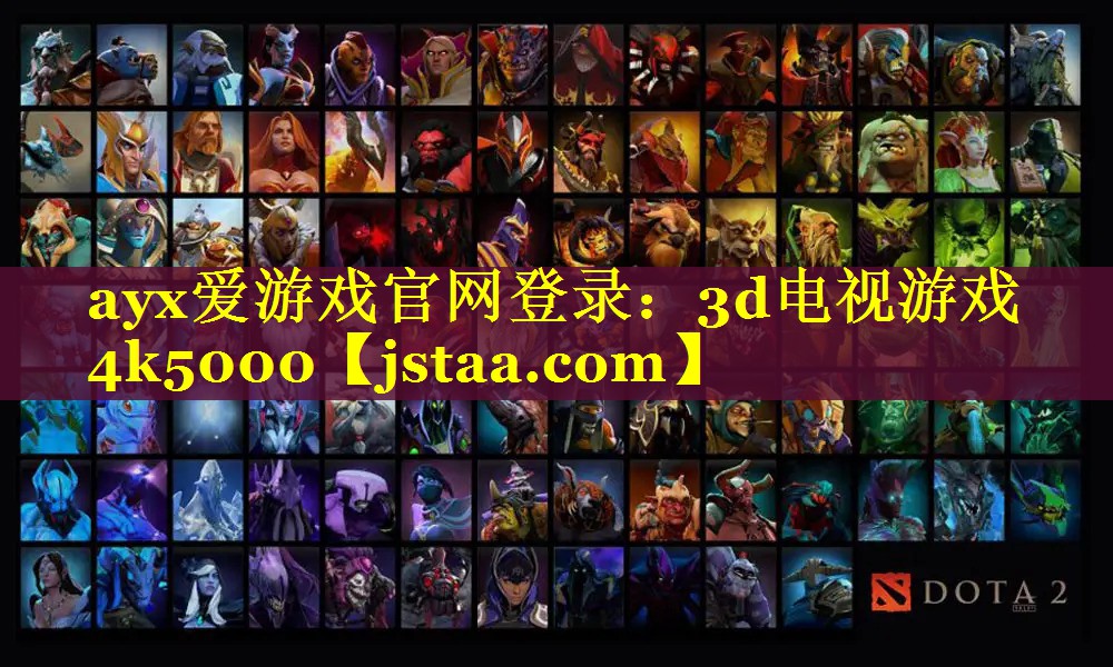 ayx爱游戏官网登录：3d电视游戏4k5000