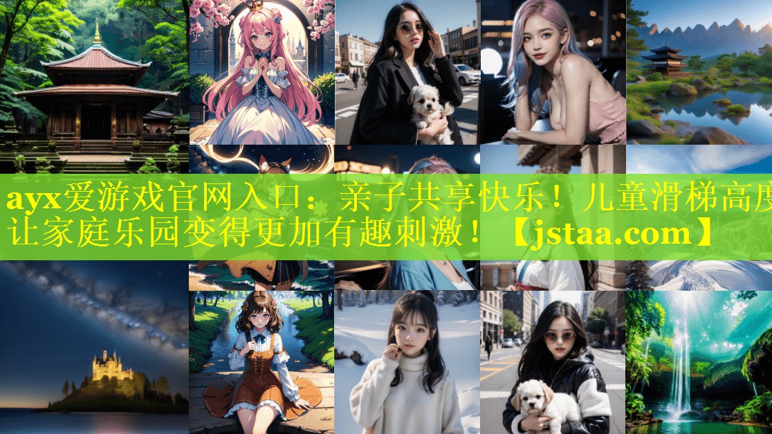 ayx爱游戏官网入口：亲子共享快乐！儿童滑梯高度让家庭乐园变得更加有趣刺激！