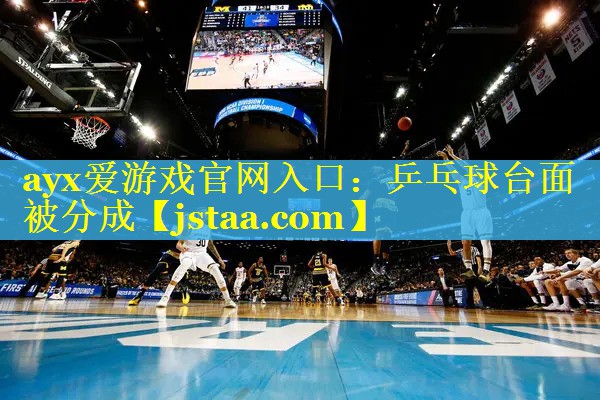 ayx爱游戏官网入口：乒乓球台面被分成