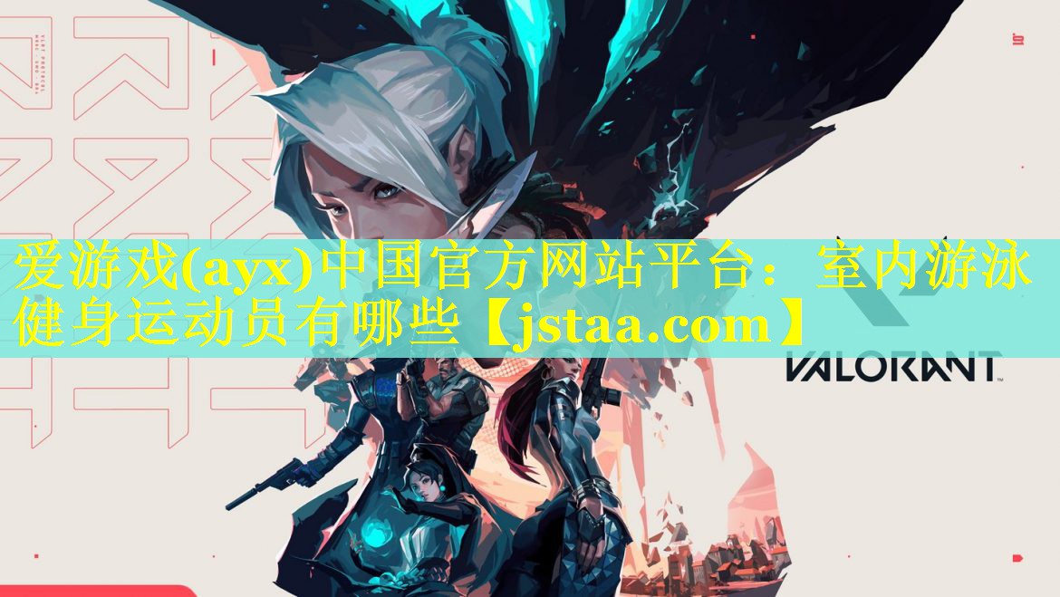 爱游戏(ayx)中国官方网站平台：室内游泳健身运动员有哪些