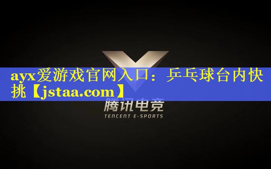 ayx爱游戏官网入口：乒乓球台内快挑