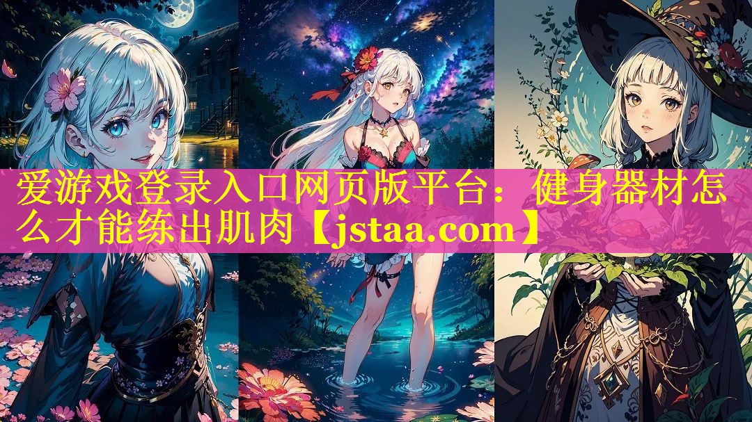 爱游戏登录入口网页版平台：健身器材怎么才能练出肌肉
