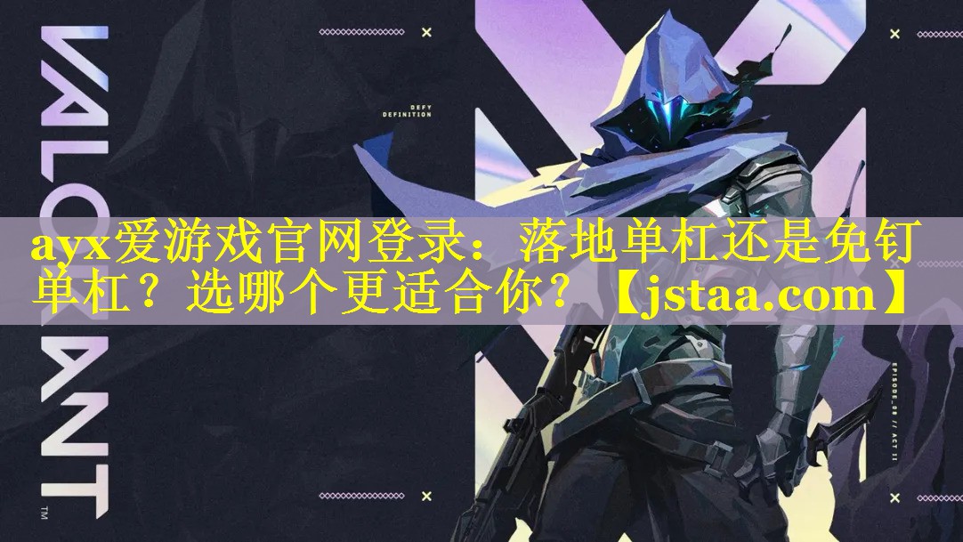 ayx爱游戏官网登录：落地单杠还是免钉单杠？选哪个更适合你？