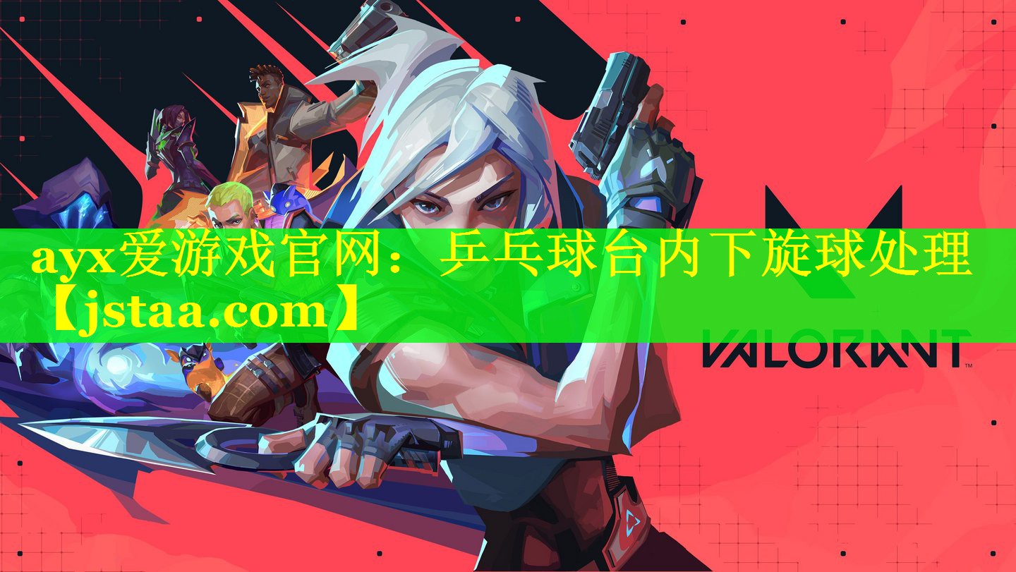 ayx爱游戏官网：乒乓球台内下旋球处理