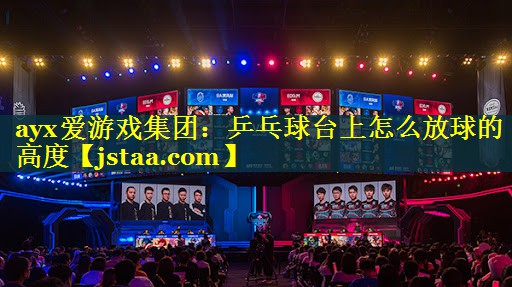 乒乓球台上怎么放球的高度 乒乓球台上怎么放球的高度