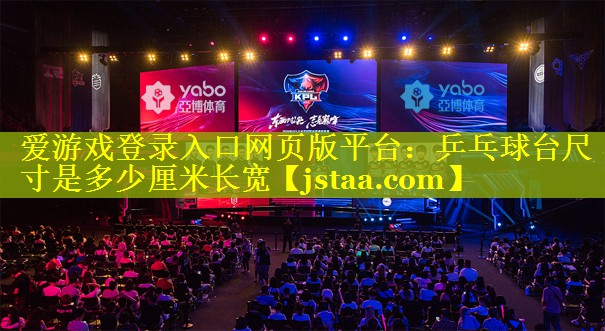 乒乓球台尺寸是多少厘米长宽 乒乓球台尺寸是多少厘米长宽