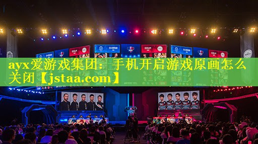手机开启游戏原画怎么关闭 手机开启游戏原画怎么关闭