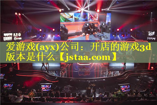 开店的游戏3d版本是什么 开店的游戏3d版本是什么