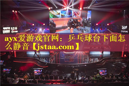 乒乓球台下面怎么静音 乒乓球台下面怎么静音