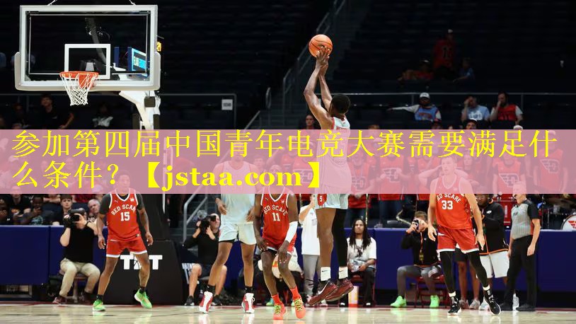 参加第四届中国青年电竞大赛需要满足什么条件? 参加第四届中国青年电竞大赛需要满足什么条件?