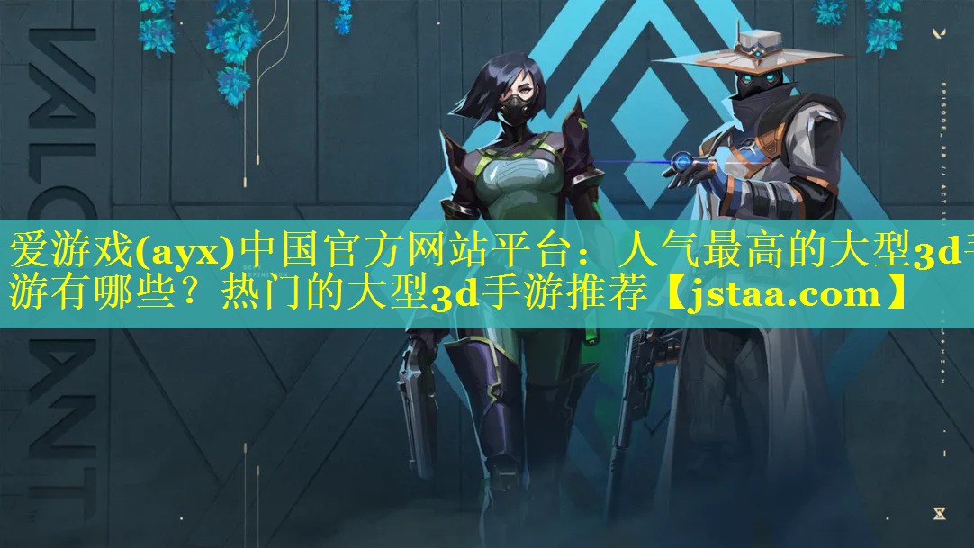 人气最高的大型3d手游有哪些?热门的大型3d手游推荐 人气最高的大型3d手游有哪些?热门的大型3d手游推荐