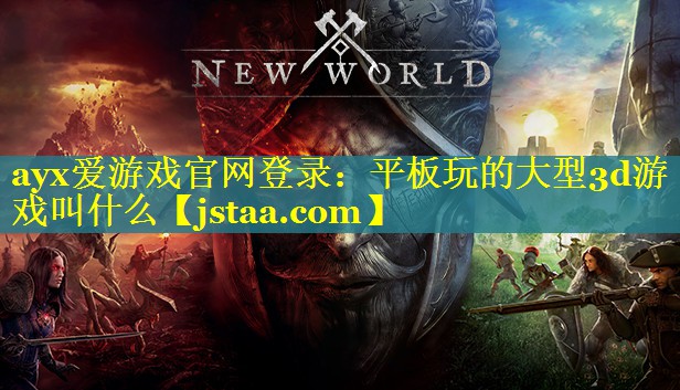 平板玩的大型3d游戏叫什么 平板玩的大型3d游戏叫什么