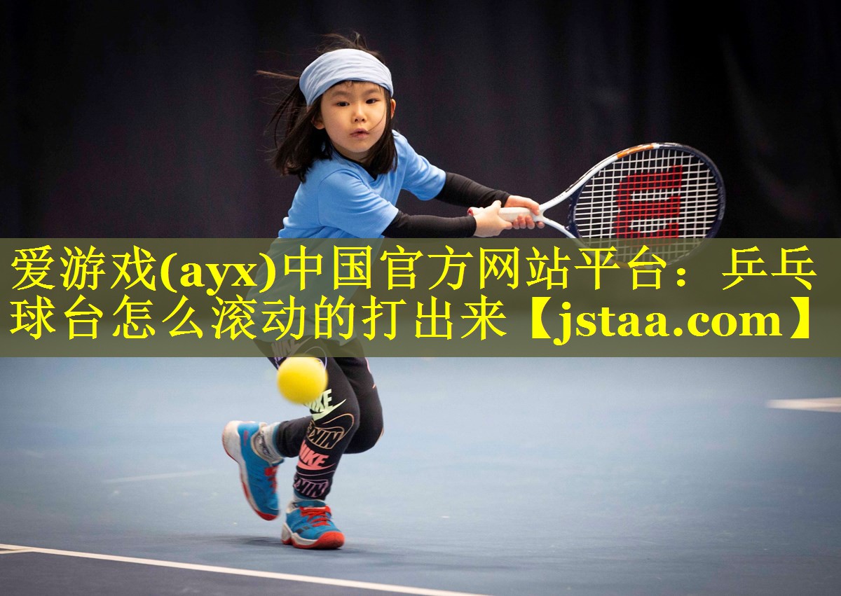 乒乓球台怎么滚动的打出来 乒乓球台怎么滚动的打出来