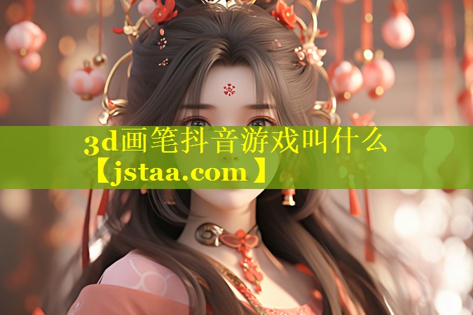 3d画笔抖音游戏叫什么 3d画笔抖音游戏叫什么