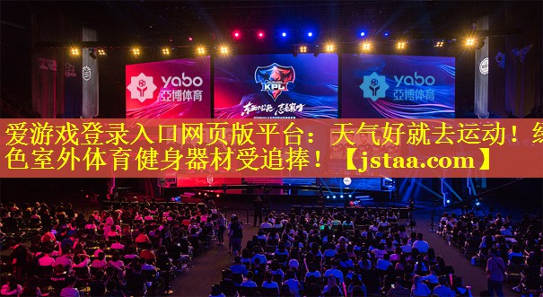 天气好就去运动!绿色室外体育健身器材受追捧! 天气好就去运动!绿色室外体育健身器材受追捧!