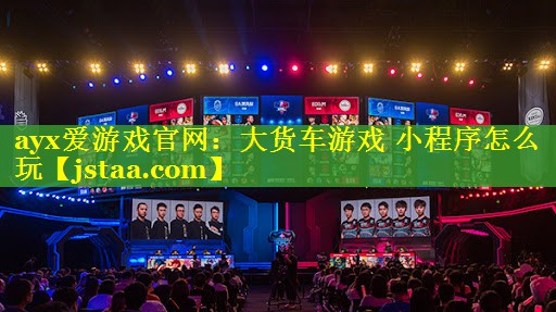 大货车游戏 小程序怎么玩 大货车游戏 小程序怎么玩